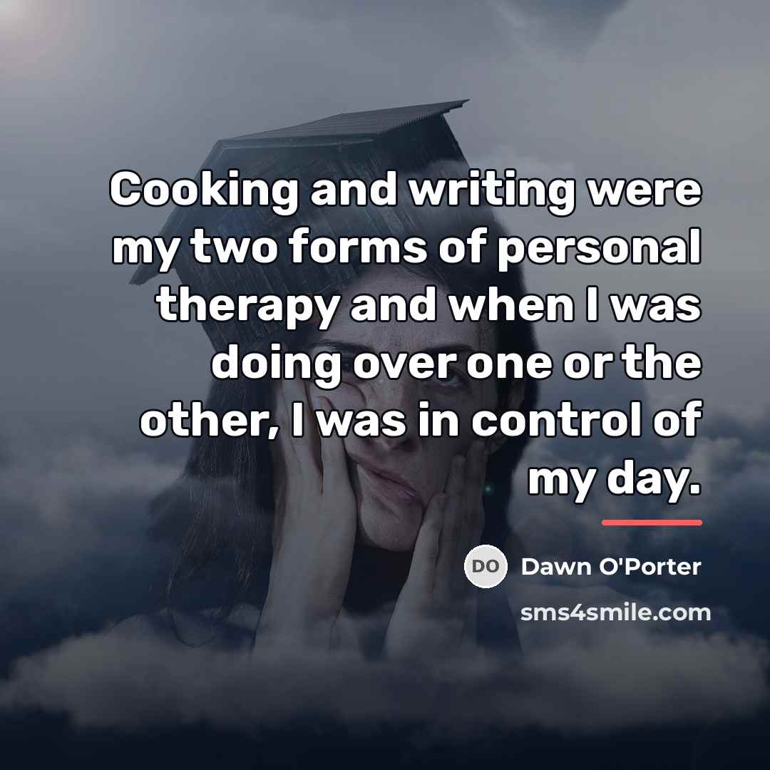 “Cooking and writing were my two forms of personal therapy…” quote by Dawn O'Porter