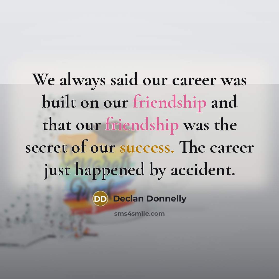 “We always said our career was built on our friendship…” quote by Declan Donnelly
