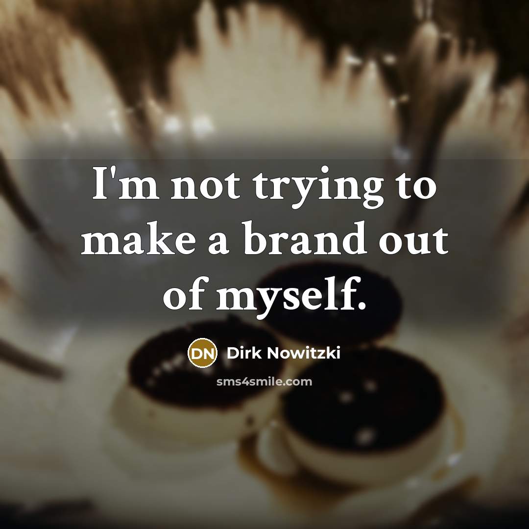 “I'm not trying to make a brand out of myself.…” quote by Dirk Nowitzki