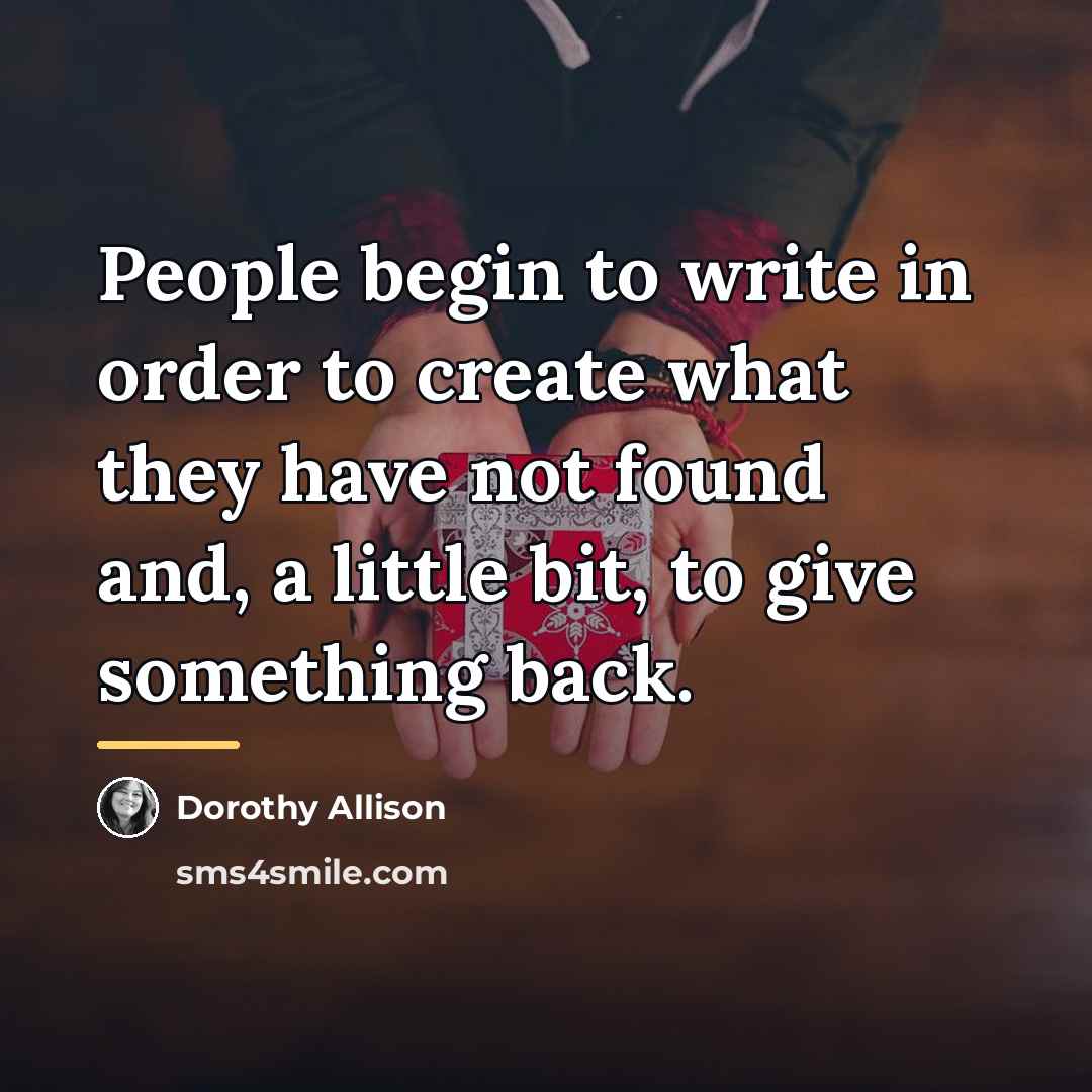 “People begin to write in order to create what they…” quote by Dorothy Allison