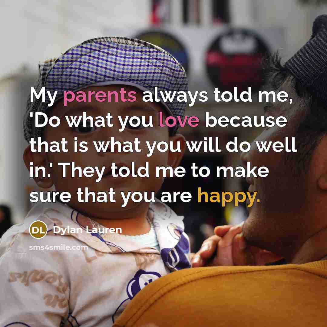 “My parents always told me, 'Do what you love because that is what you will do well in.' They told me to make sure that you are happy.” quote by Dylan Lauren