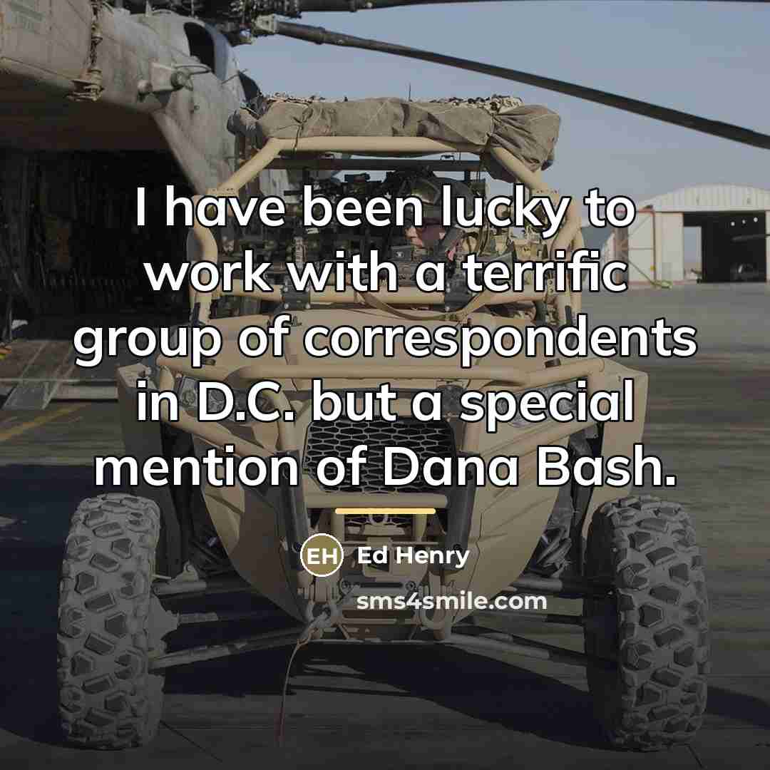 “I have been lucky to work with a terrific group…” quote by Ed Henry