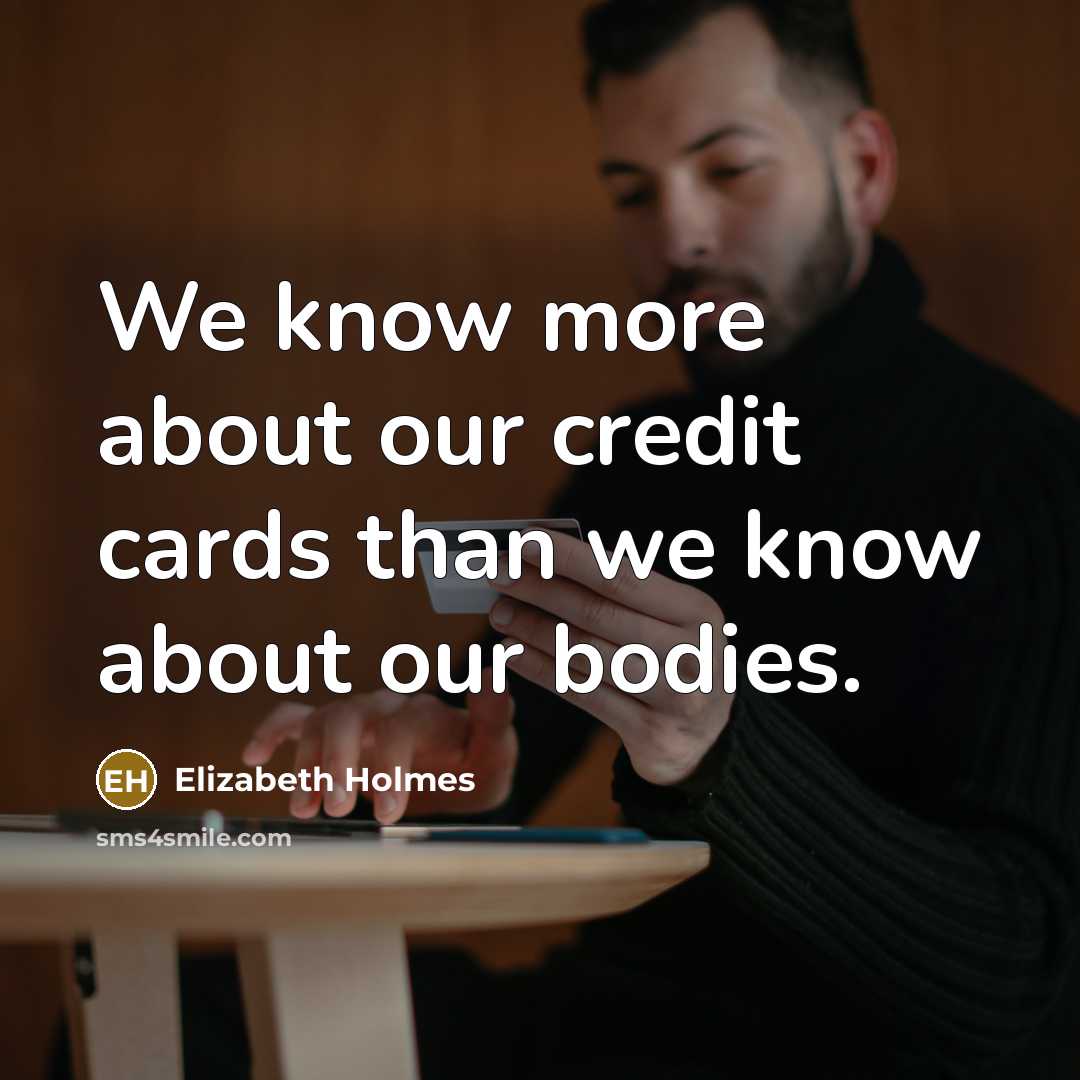 “We know more about our credit cards than we know…” quote by Elizabeth Holmes
