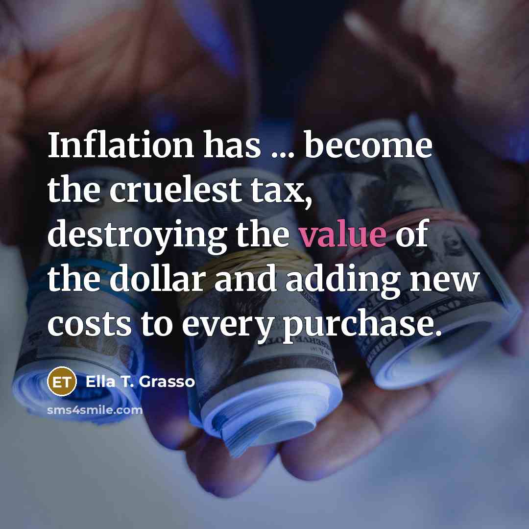 “Inflation has ... become the cruelest tax, destroying the value…” quote by Ella T. Grasso