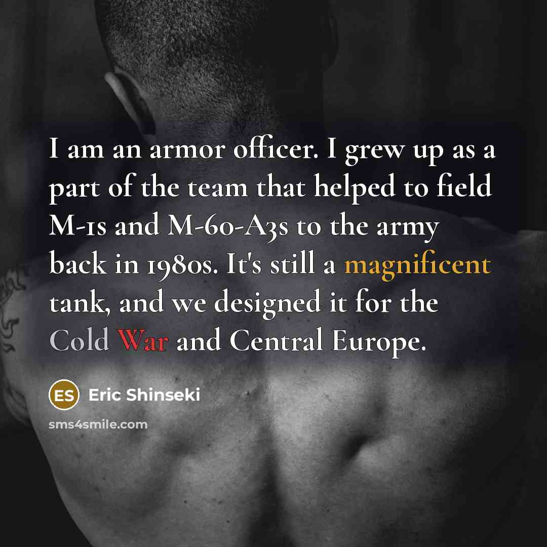 “I am an armor officer. I grew up as a…” quote by Eric Shinseki