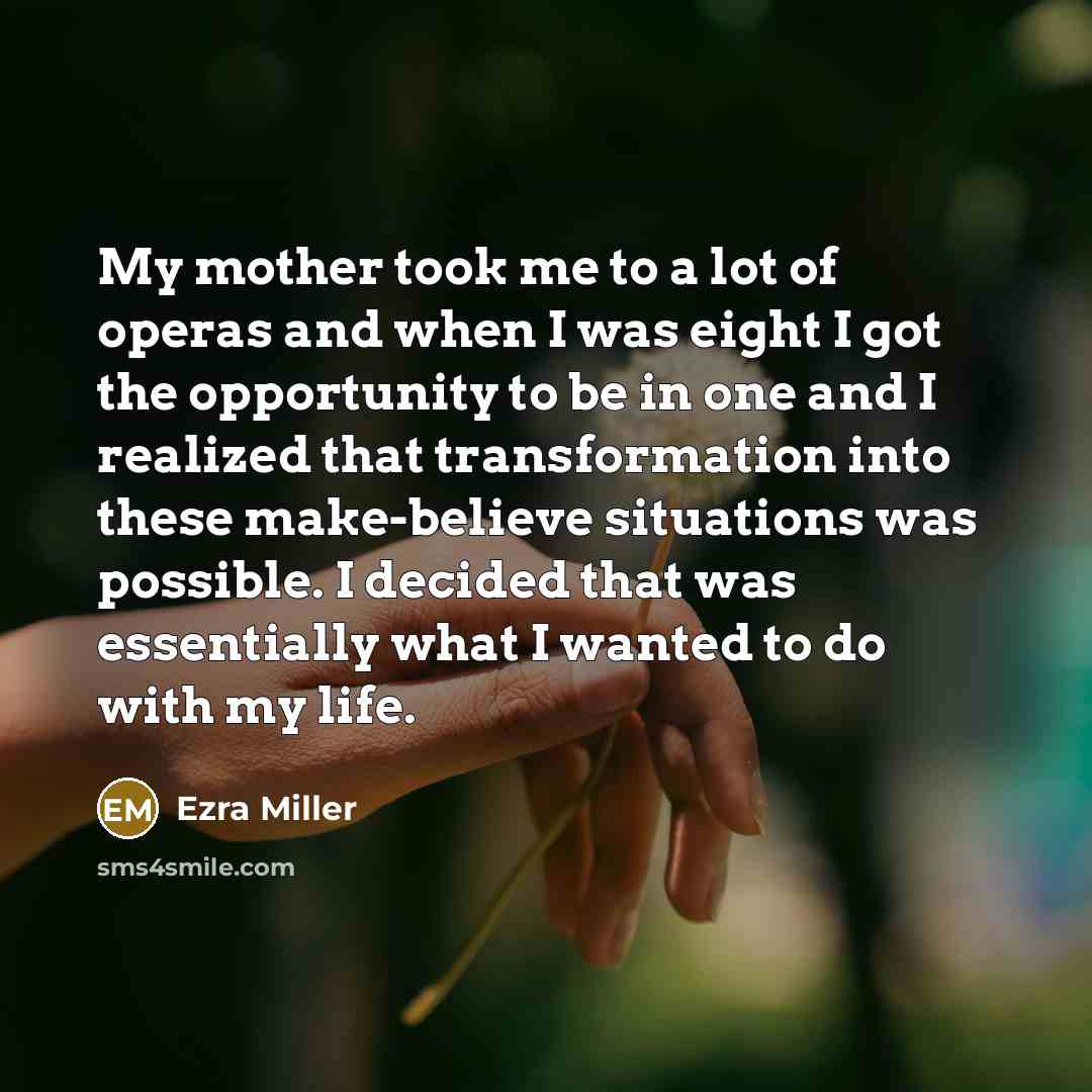“My mother took me to a lot of operas and…” quote by Ezra Miller