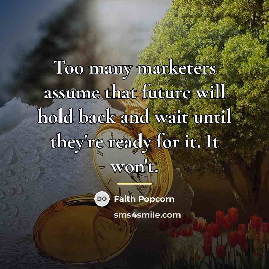 “Too many marketers assume that future will hold back and…” quote by Faith Popcorn