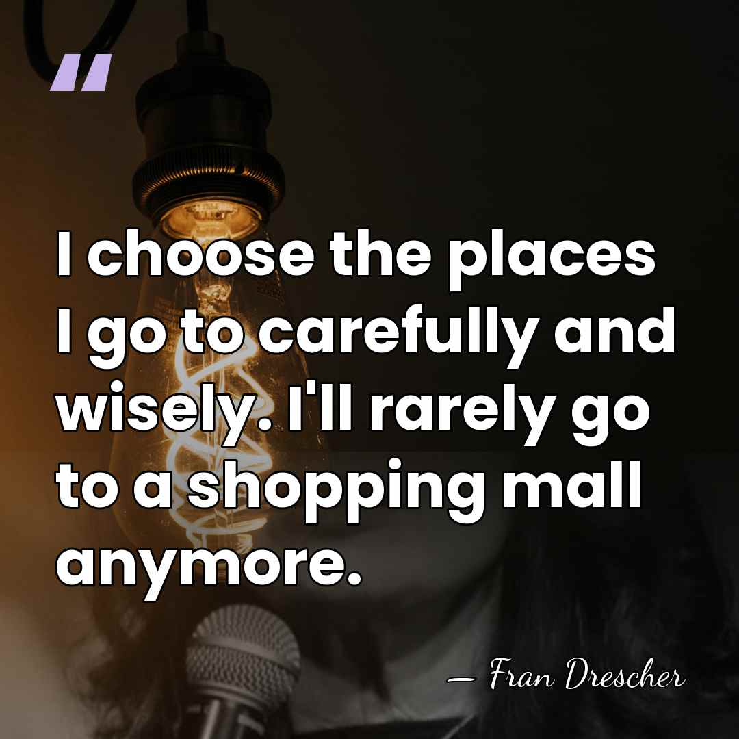 I choose the places I go to carefully and wisely. I'll rarely&hellip; - Fran Drescher