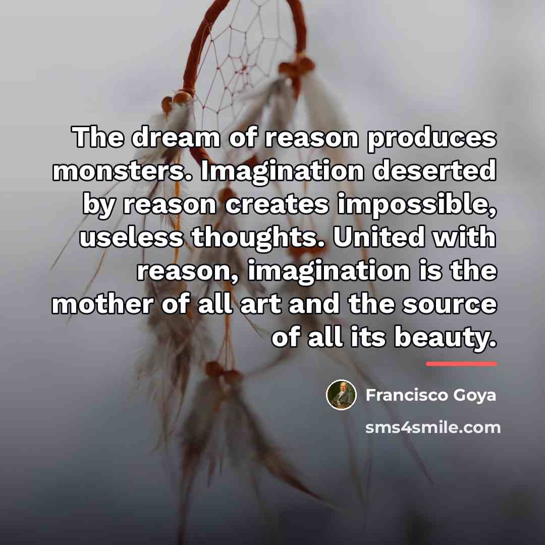 “The dream of reason produces monsters. Imagination deserted by reason…” quote by Francisco Goya