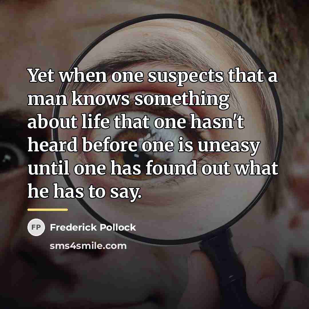 “Yet when one suspects that a man knows something about…” quote by Frederick Pollock