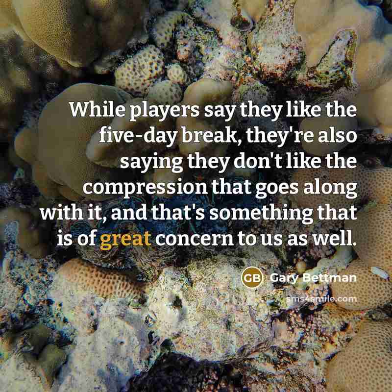 “While players say they like the five-day break, they're also…” quote by Gary Bettman