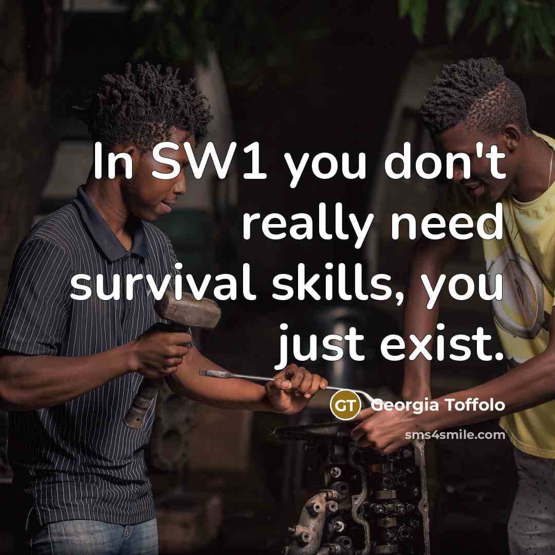 “In SW1 you don't really need survival skills, you just…” quote by Georgia Toffolo