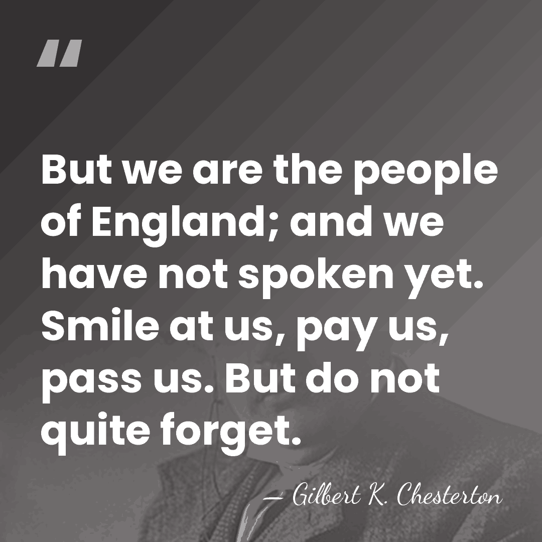 But we are the people of England; and we have not spoken&hellip; - Gilbert K. Chesterton