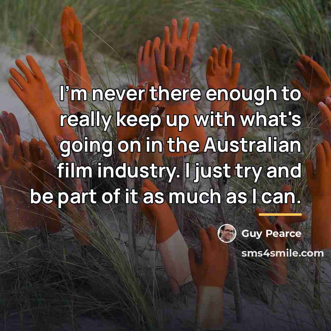 “I'm never there enough to really keep up with what's…” quote by Guy Pearce