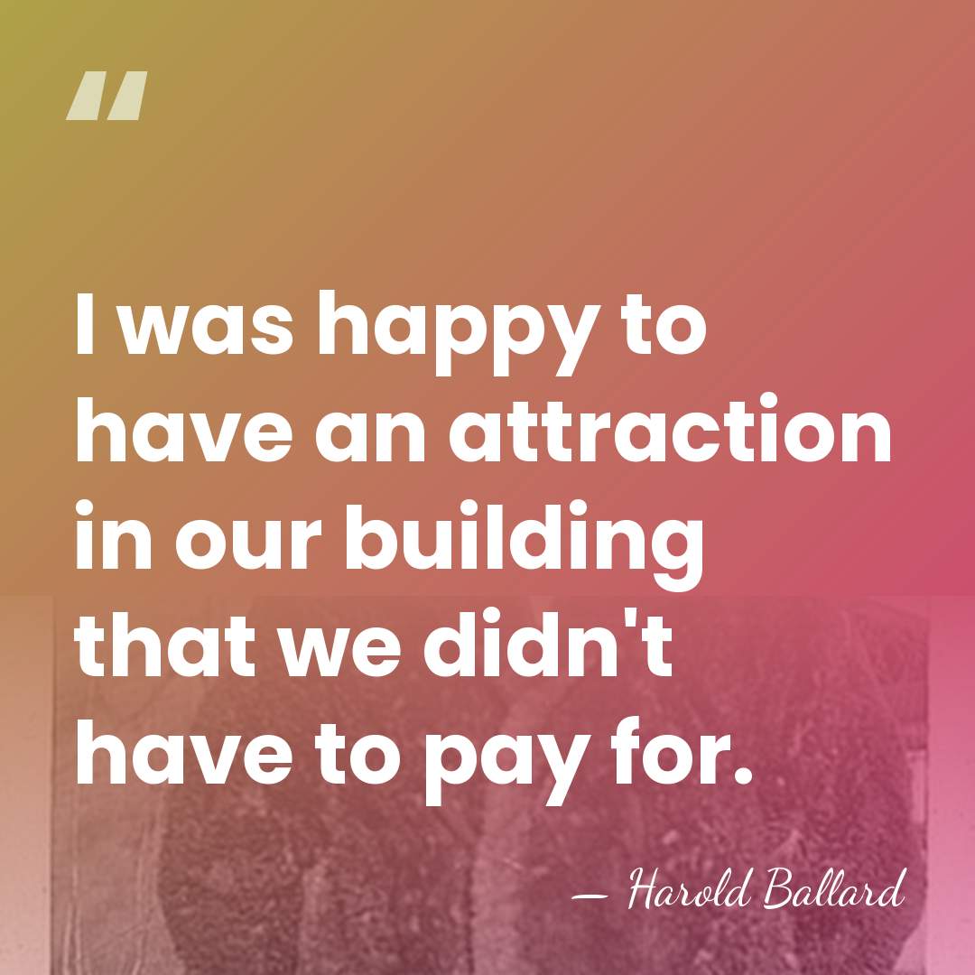 I was happy to have an attraction in our building that we&hellip; - Harold Ballard