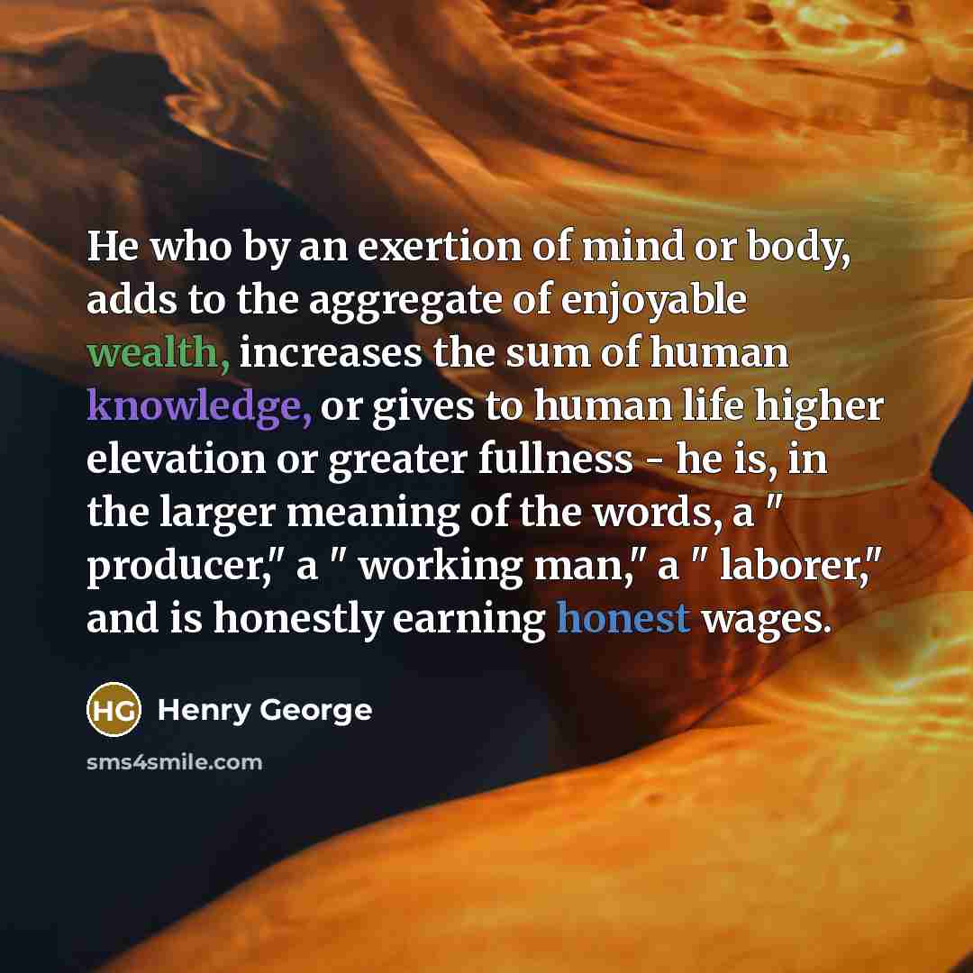 “He who by an exertion of mind or body, adds…” quote by Henry George