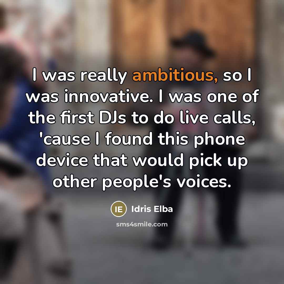 “I was really ambitious, so I was innovative. I was…” quote by Idris Elba