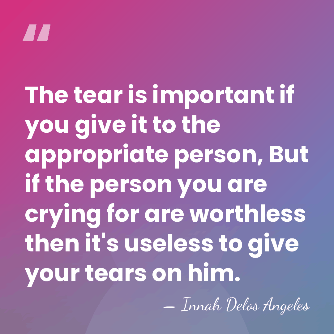 The tear is important if you give it to the appropriate person,&hellip; - Innah Delos Angeles