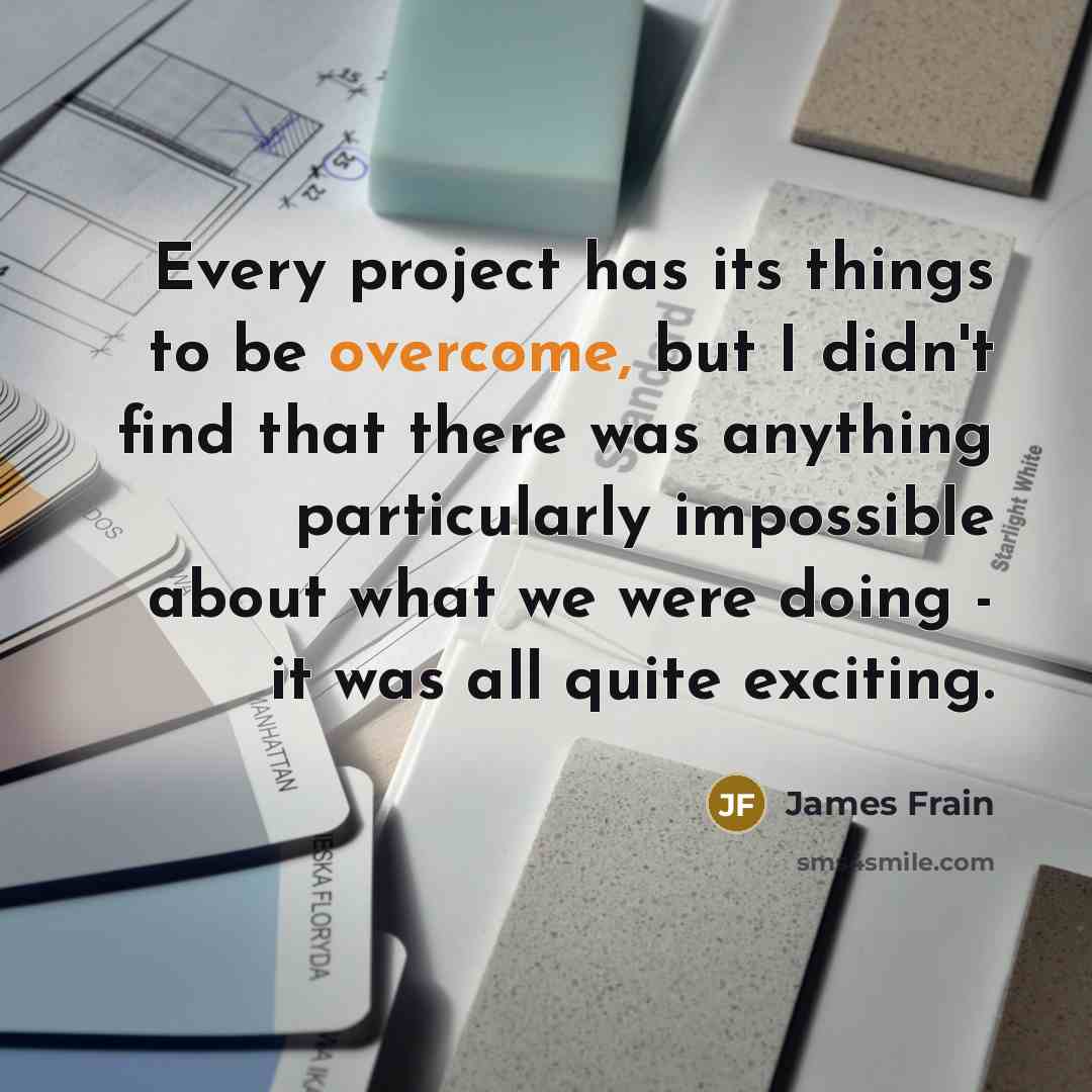 “Every project has its things to be overcome, but I…” quote by James Frain