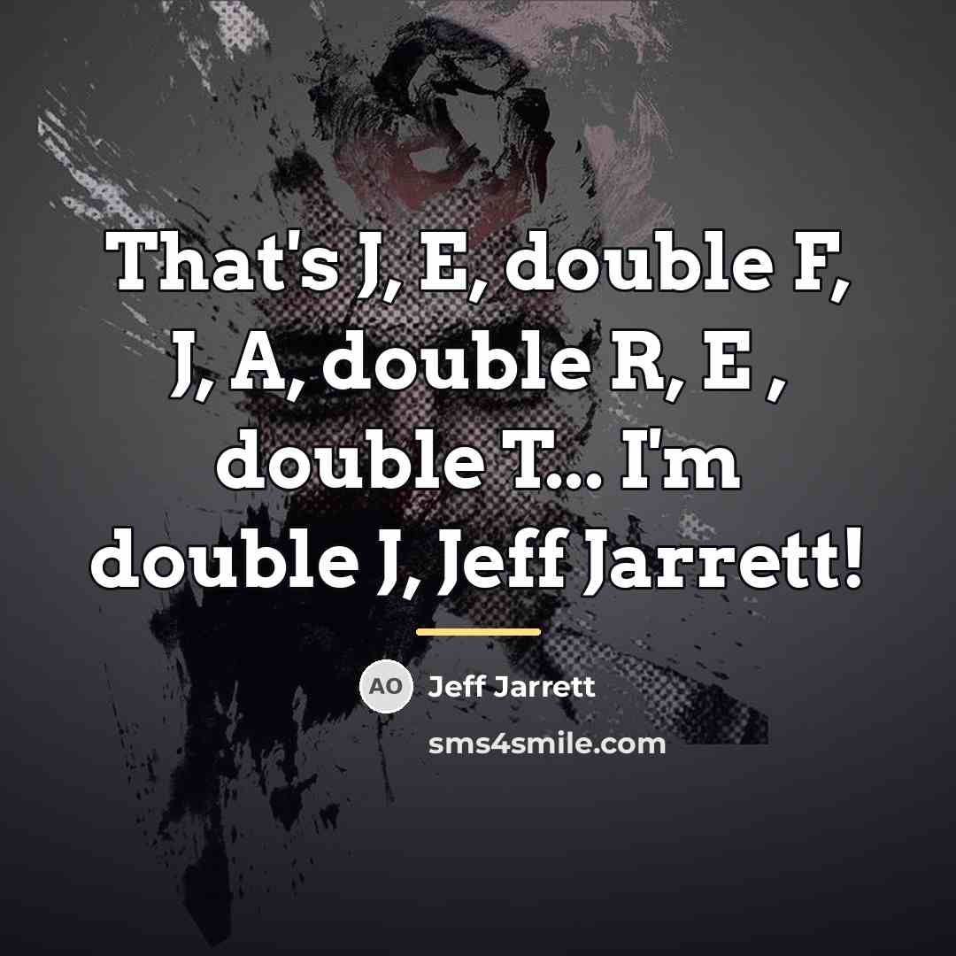 “That's J, E, double F, J, A, double R, E…” quote by Jeff Jarrett