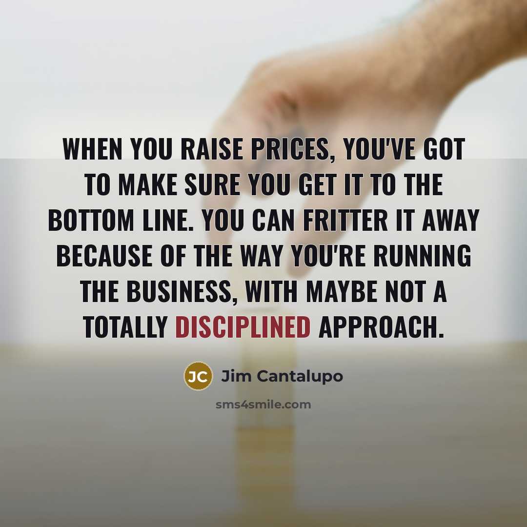 “When you raise prices, you've got to make sure you…” quote by Jim Cantalupo