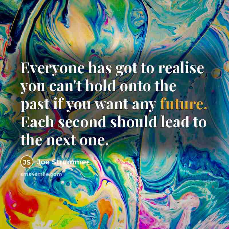 “Everyone has got to realise you can't hold onto the…” quote by Joe Strummer
