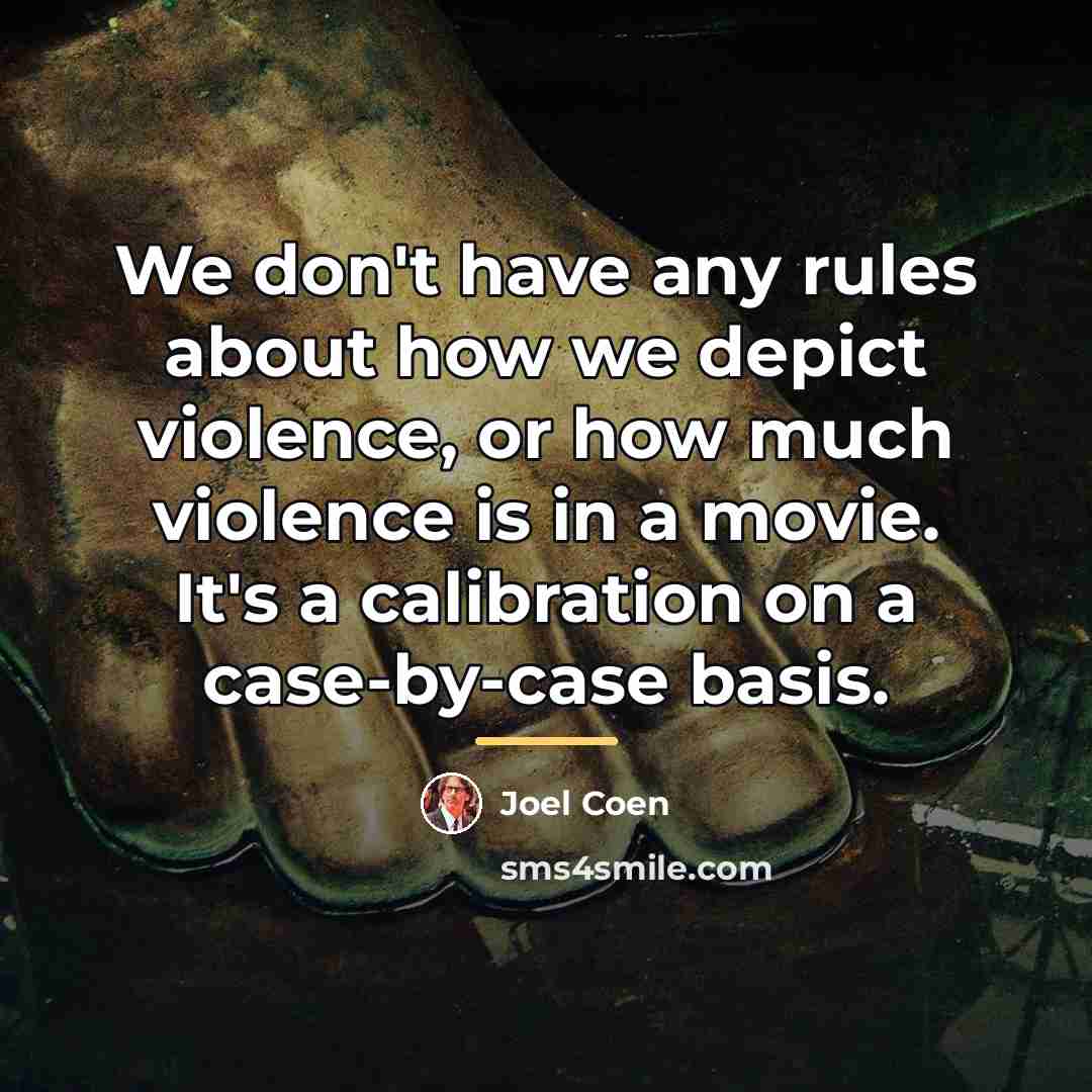 “We don't have any rules about how we depict violence,…” quote by Joel Coen