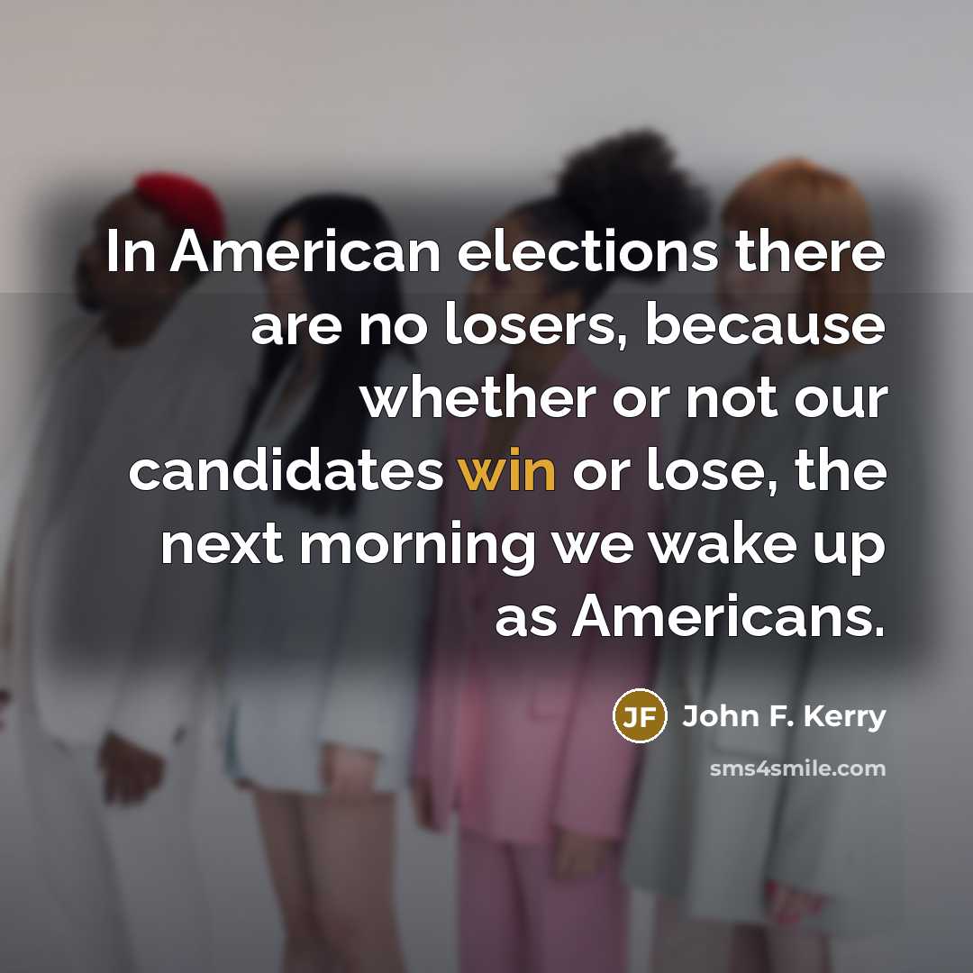“In American elections there are no losers, because whether or…” quote by John F. Kerry