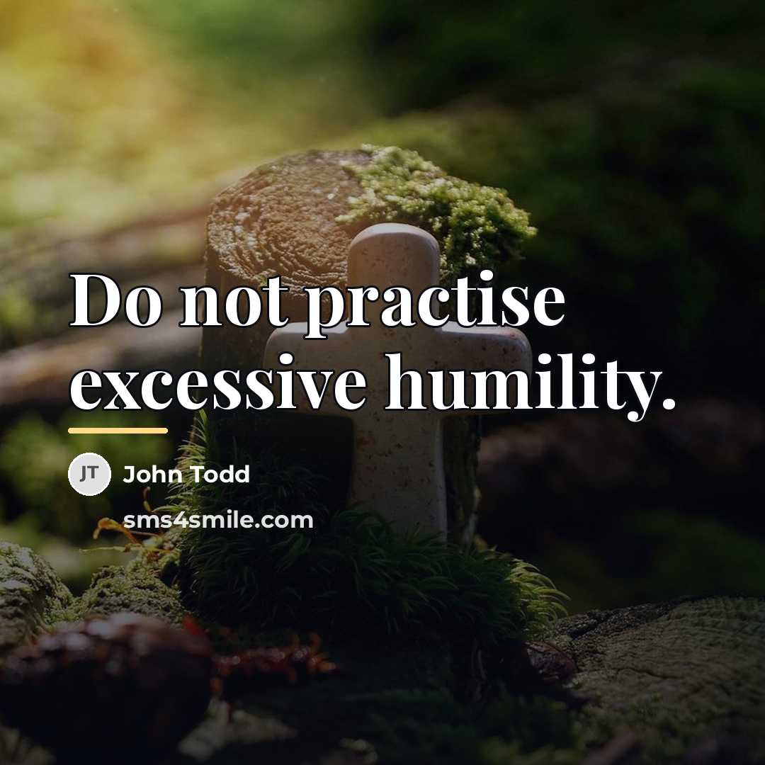 “Do not practise excessive humility.…” quote by John Todd