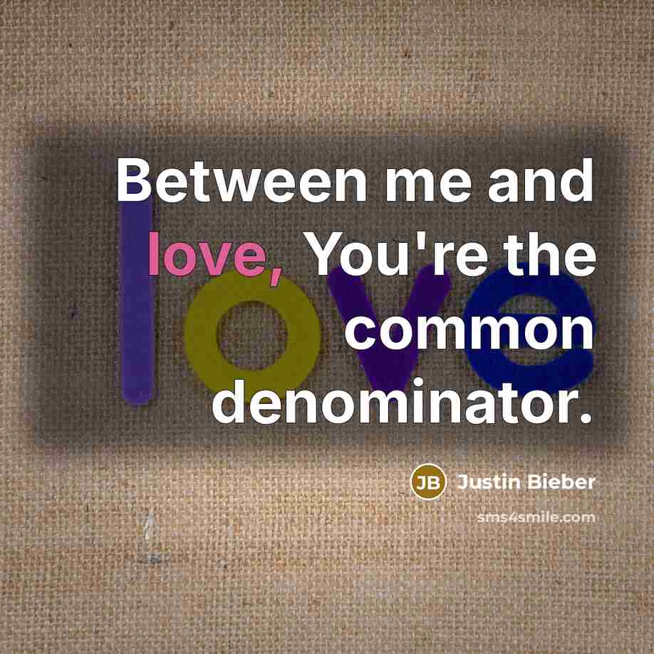 “Between me and love, You're the common denominator.…” quote by Justin Bieber