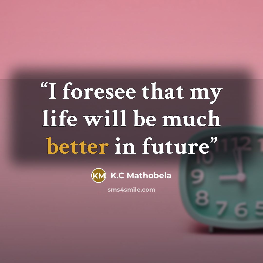 “I foresee that my life will be much better in future” quote by K.C Mathobela