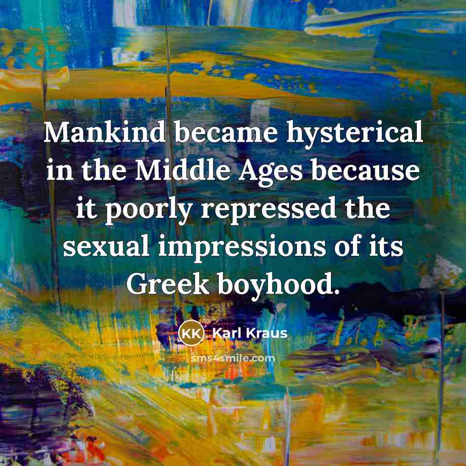 “Mankind became hysterical in the Middle Ages because it poorly…” quote by Karl Kraus