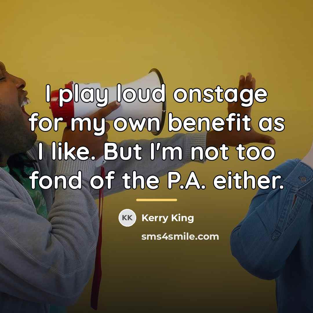 “I play loud onstage for my own benefit as I…” quote by Kerry King