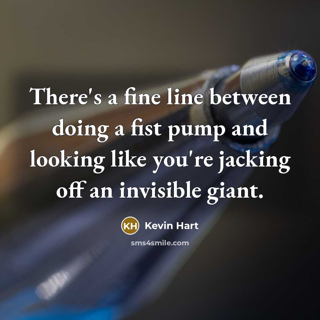 “There's a fine line between doing a fist pump and…” quote by Kevin Hart