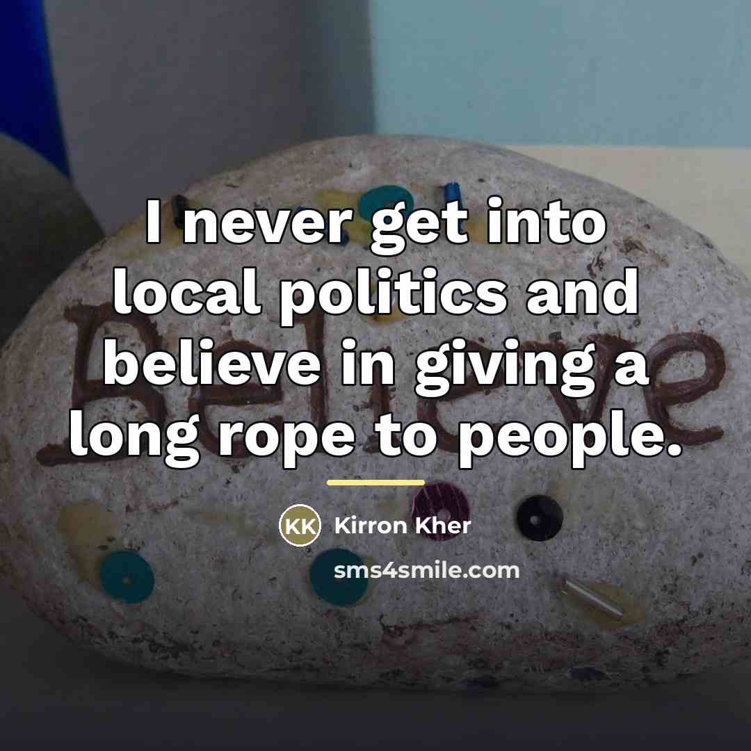 “I never get into local politics and believe in giving…” quote by Kirron Kher