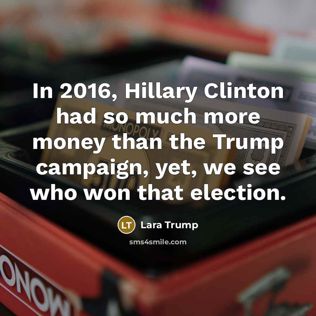 “In 2016, Hillary Clinton had so much more money than…” quote by Lara Trump