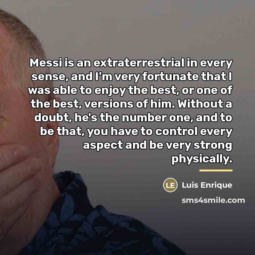 “Messi is an extraterrestrial in every sense, and I'm very…” quote by Luis Enrique
