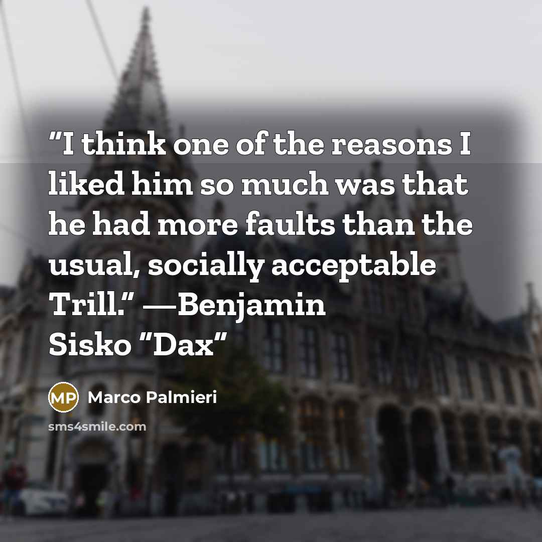 “I think one of the reasons I liked him so much was that he had more faults than the usual, socially acceptable Trill.” —Benjamin Sisko “Dax” quote by Marco Palmieri