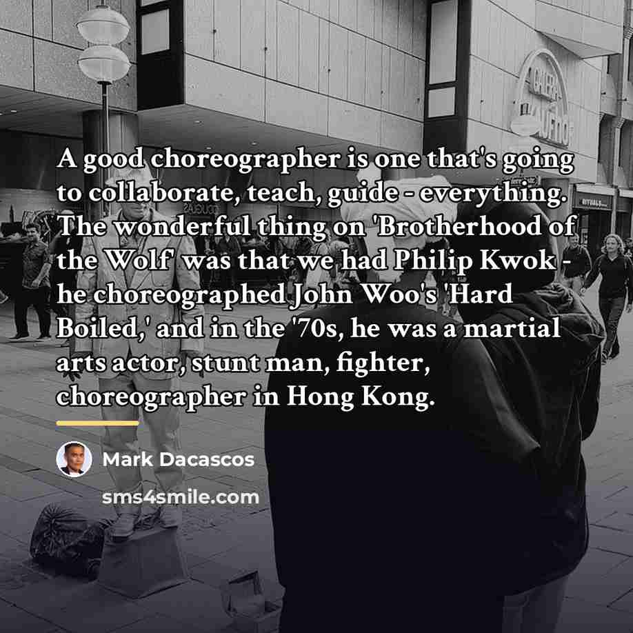 “A good choreographer is one that's going to collaborate, teach,…” quote by Mark Dacascos