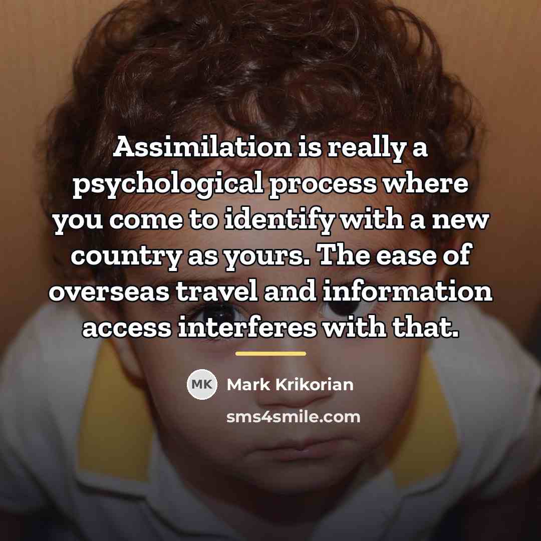 “Assimilation is really a psychological process where you come to…” quote by Mark Krikorian