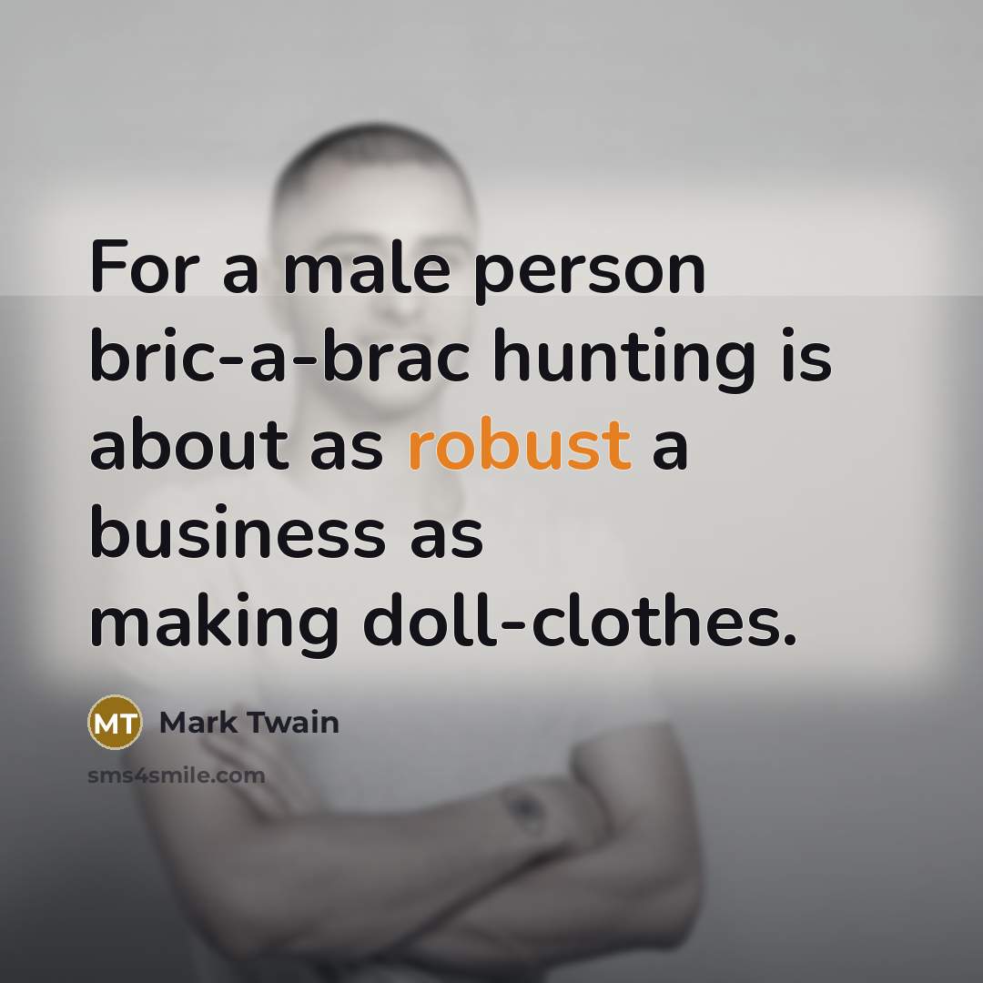 “For a male person bric-a-brac hunting is about as robust…” quote by Mark Twain