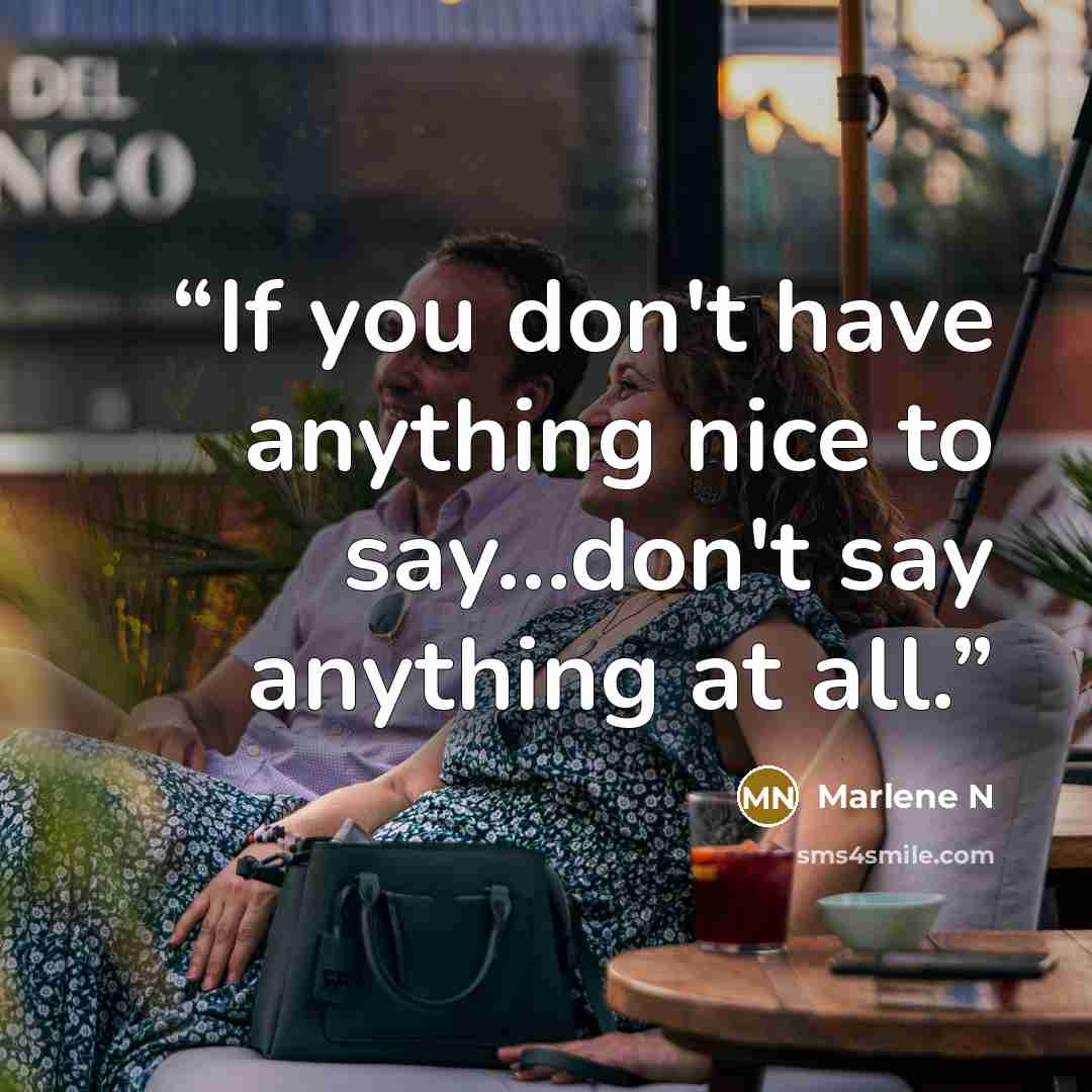 “If you don't have anything nice to say...don't say anything at all.” quote by Marlene N
