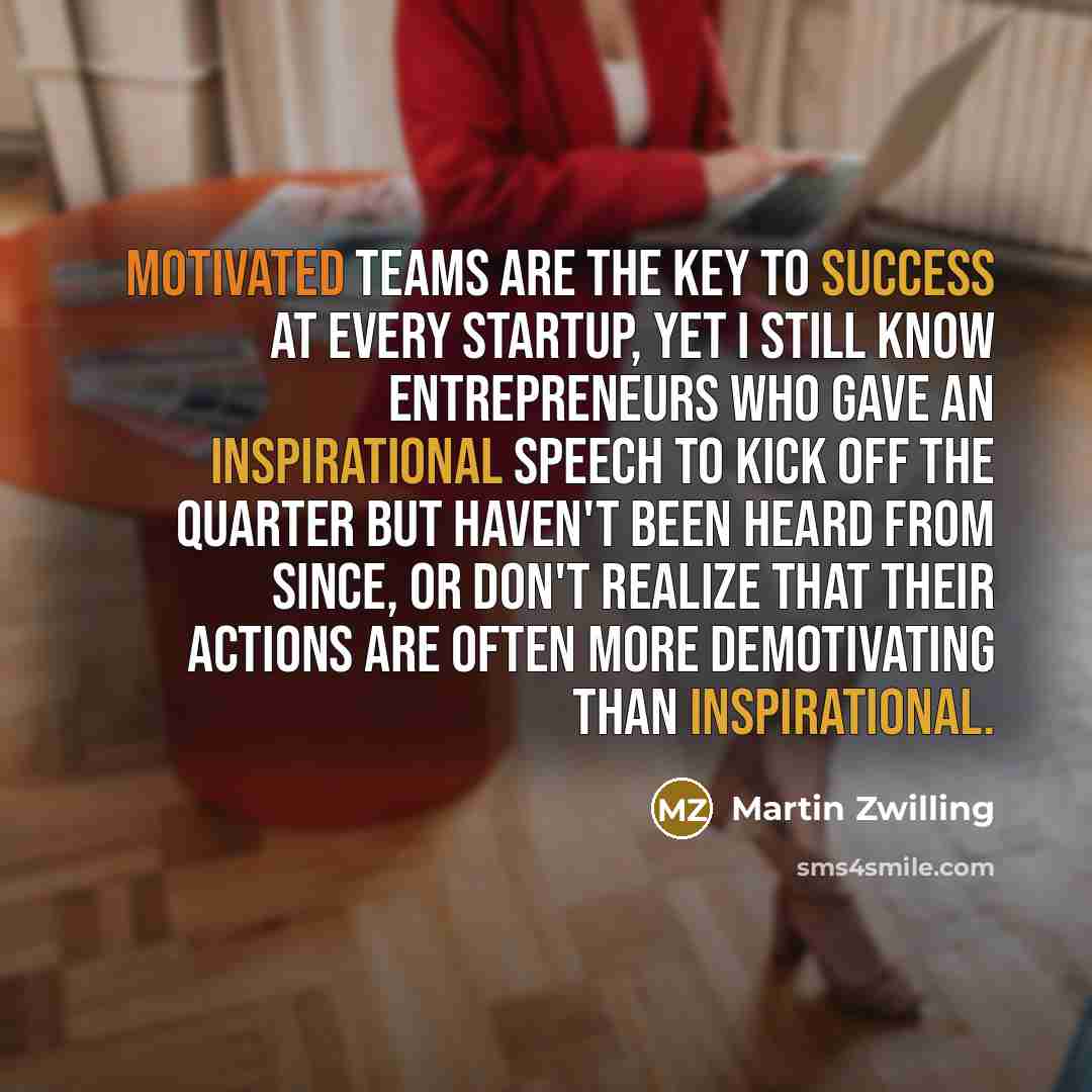 “Motivated teams are the key to success at every startup,…” quote by Martin Zwilling