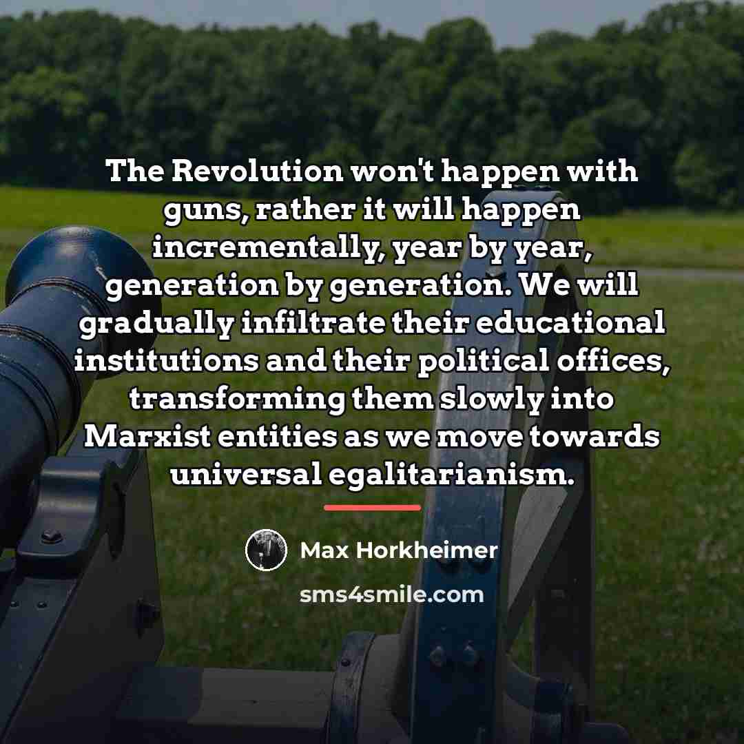 “The Revolution won't happen with guns, rather it will happen…” quote by Max Horkheimer