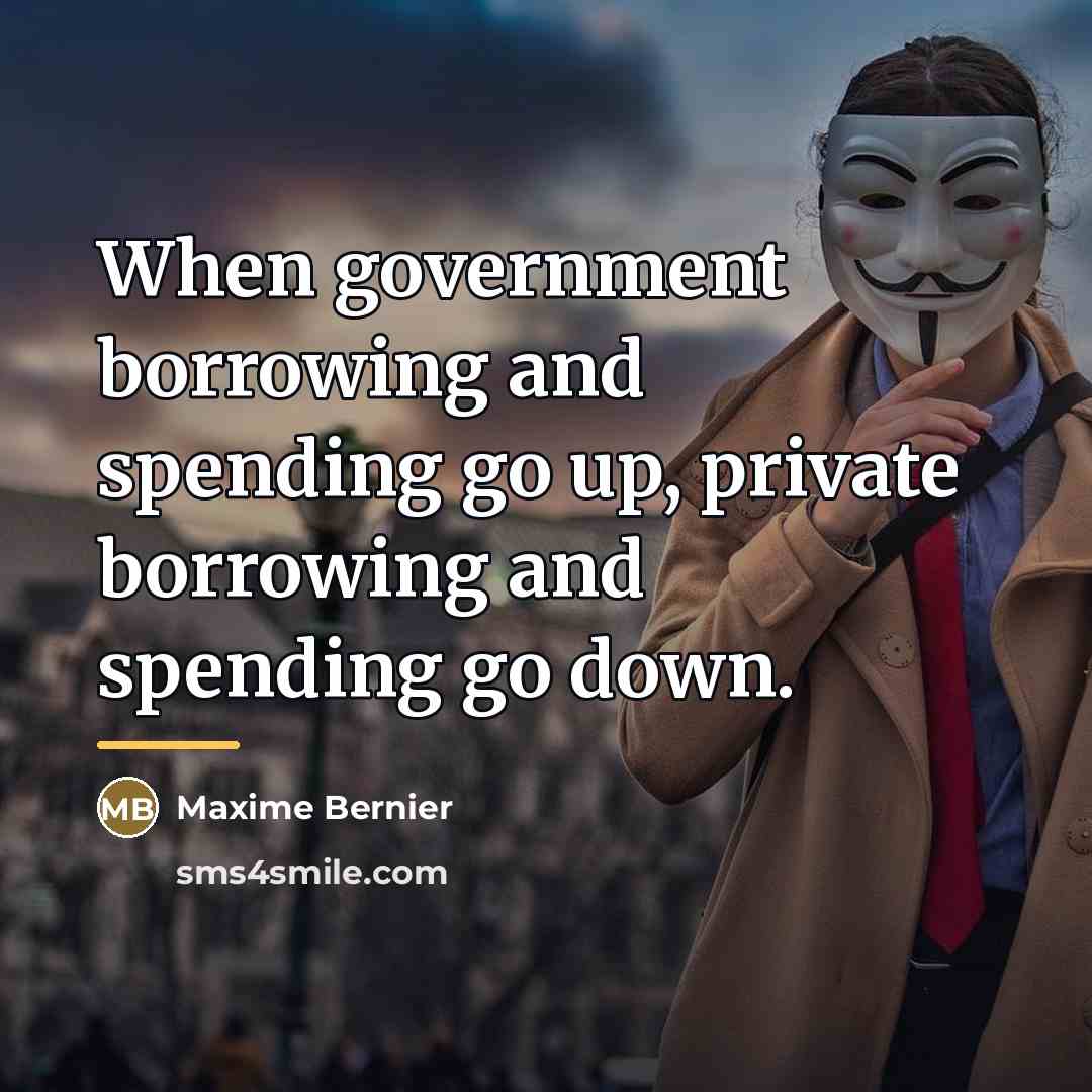 “When government borrowing and spending go up, private borrowing and…” quote by Maxime Bernier