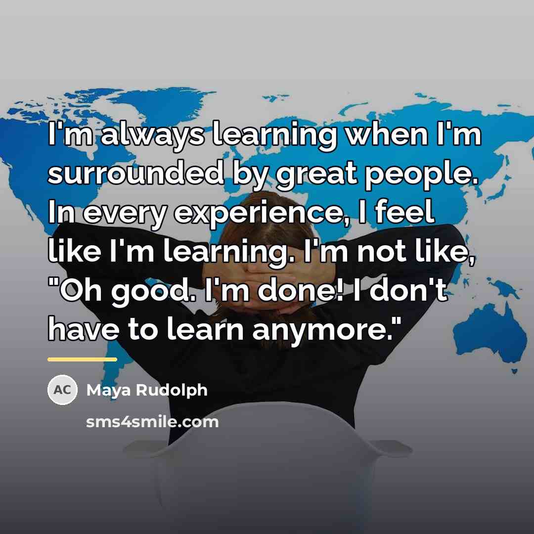 “I'm always learning when I'm surrounded by great people. In…” quote by Maya Rudolph