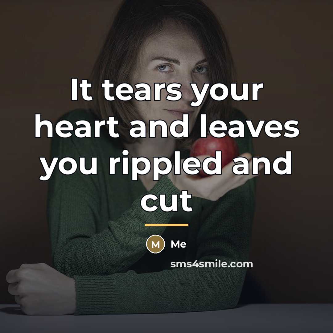 “It tears your heart and leaves you rippled and cut…” quote by Me