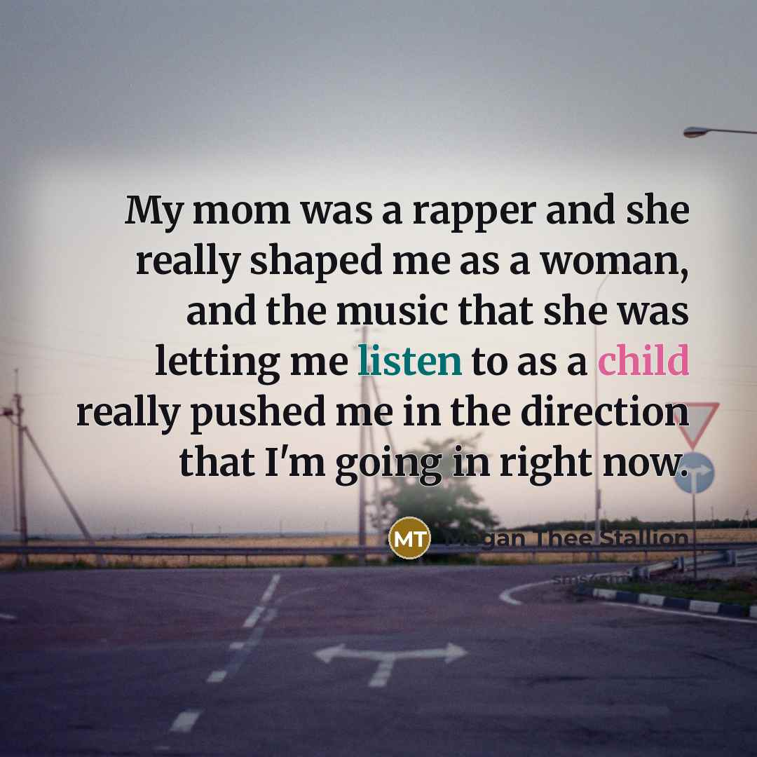 “My mom was a rapper and she really shaped me…” quote by Megan Thee Stallion