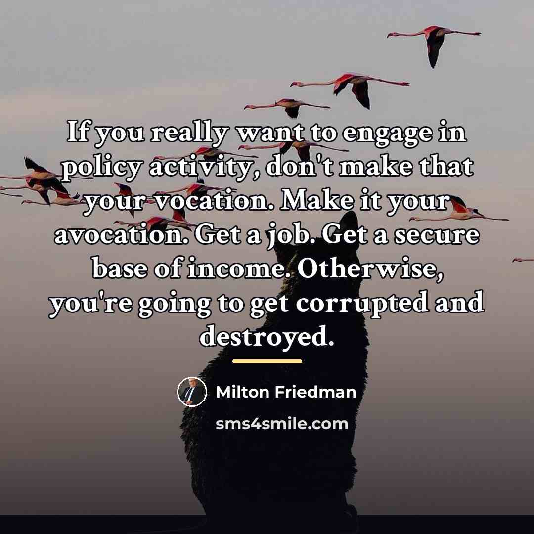 “If you really want to engage in policy activity, don't…” quote by Milton Friedman