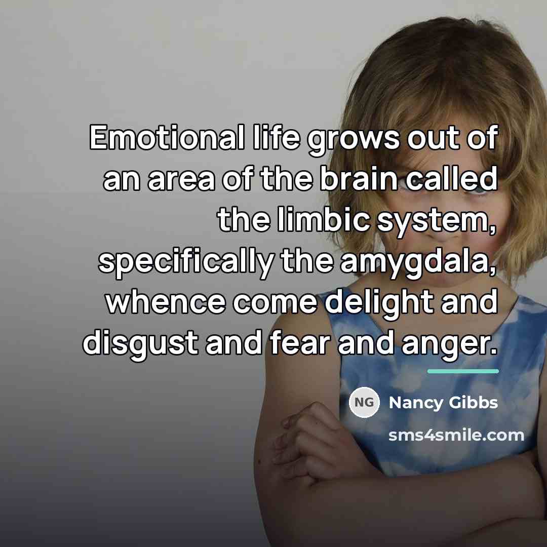 “Emotional life grows out of an area of the brain…” quote by Nancy Gibbs